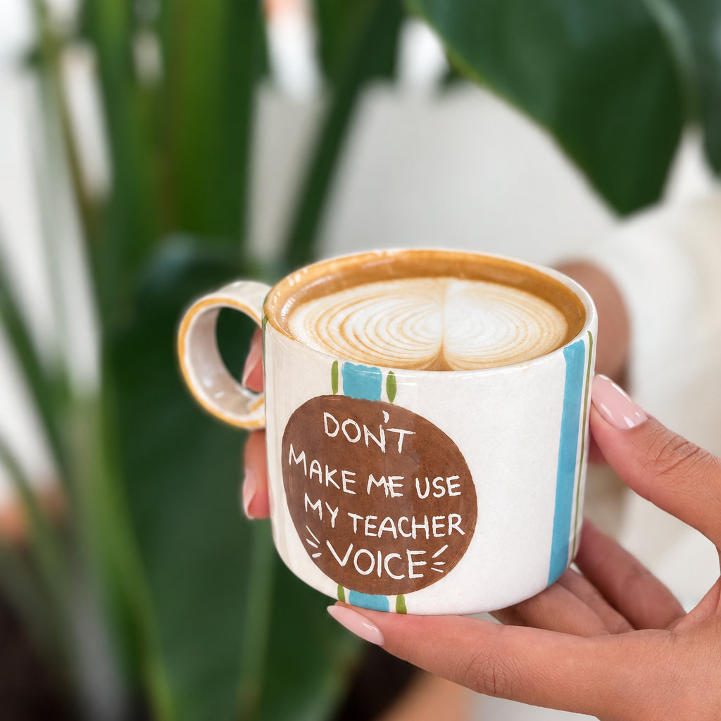 DON'T MAKE ME USE MY TEACHER VOICE