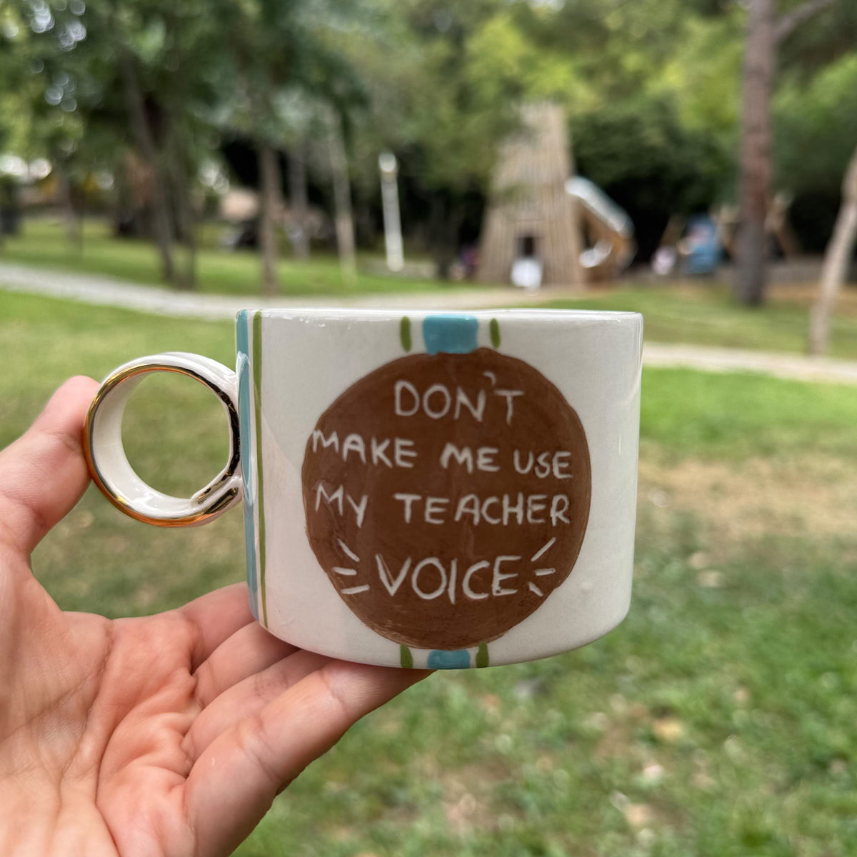 DON'T MAKE ME USE MY TEACHER VOICE