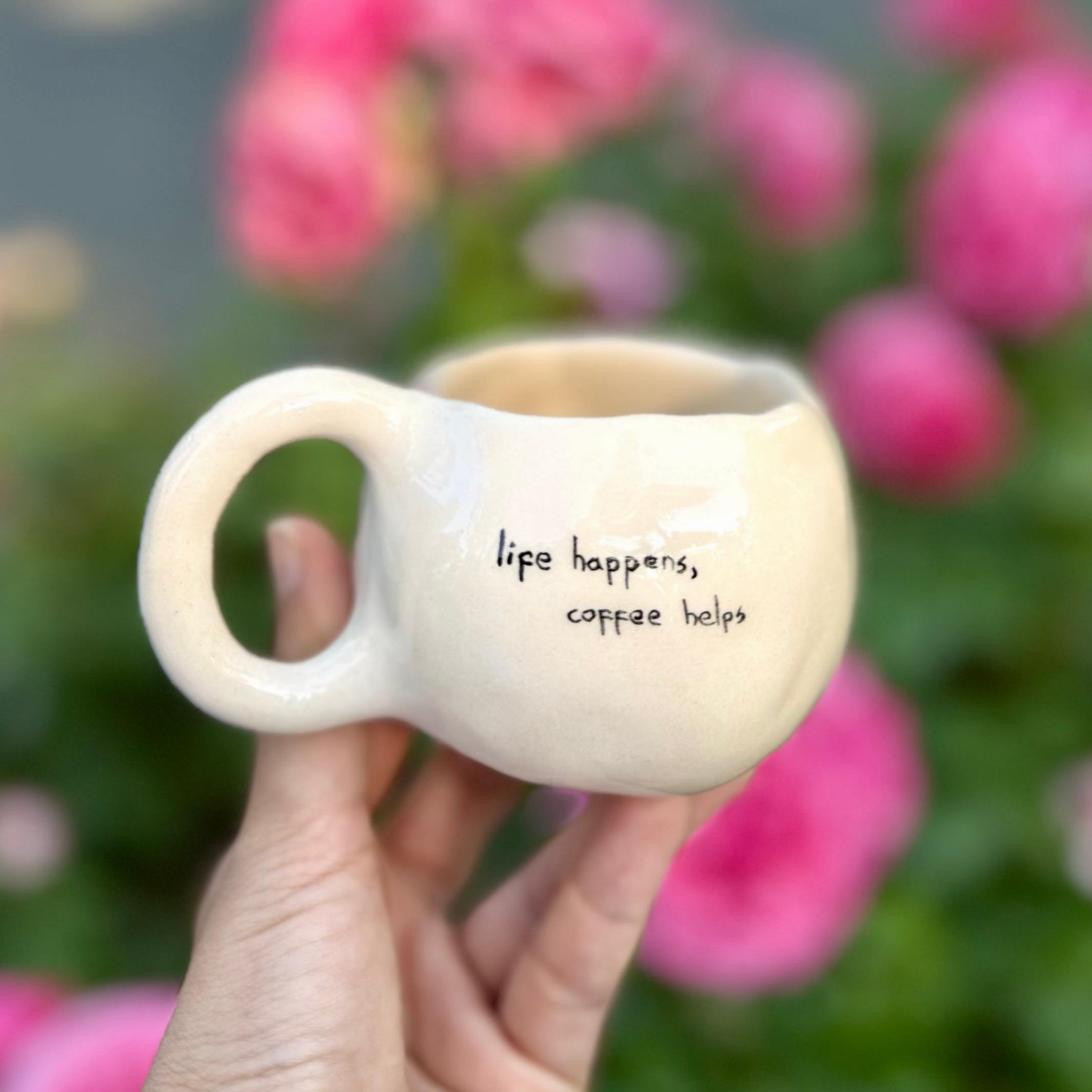 LIFE HAPPENS COFFEE HELPS